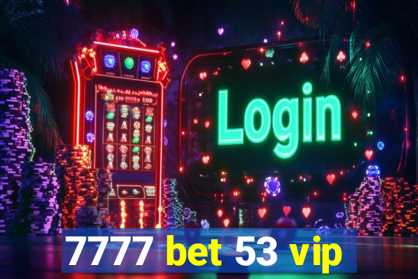 7777 bet 53 vip